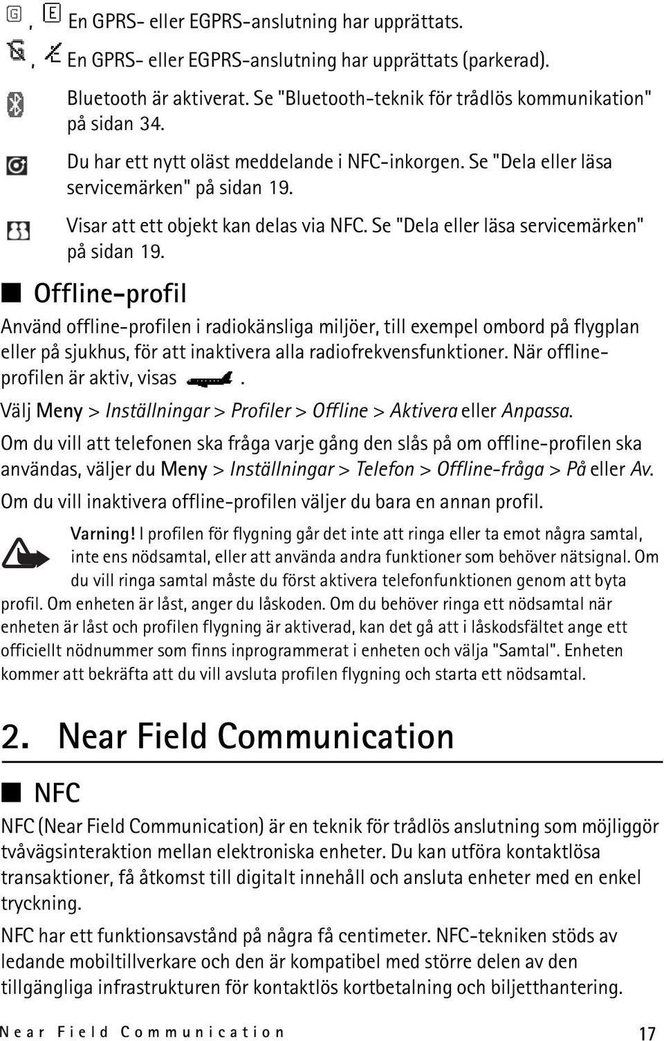 Visar att ett objekt kan delas via NFC. Se "Dela eller läsa servicemärken" på sidan 19.