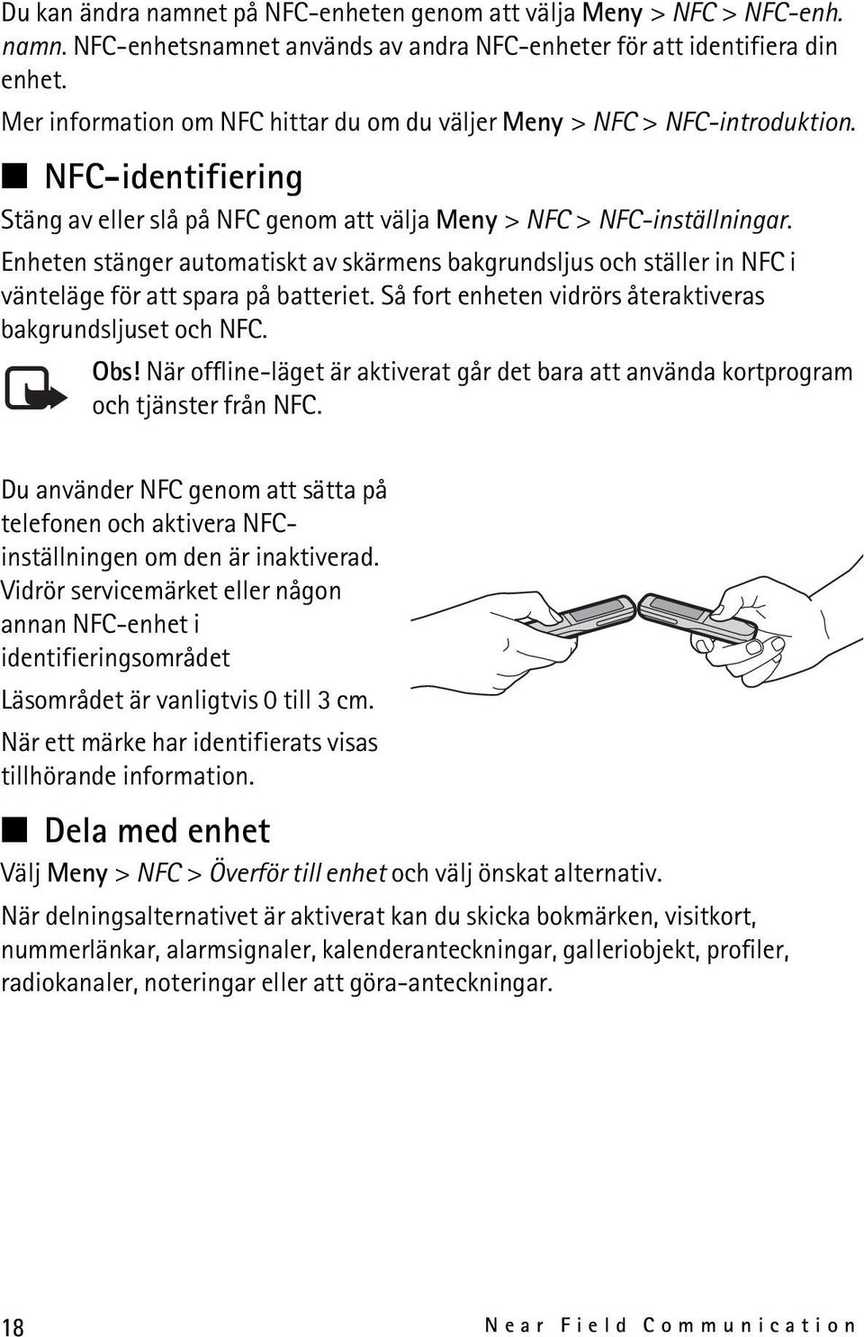 Enheten stänger automatiskt av skärmens bakgrundsljus och ställer in NFC i vänteläge för att spara på batteriet. Så fort enheten vidrörs återaktiveras bakgrundsljuset och NFC. Obs!