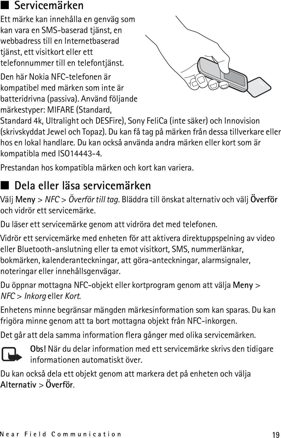 Använd följande märkestyper: MIFARE (Standard, Standard 4k, Ultralight och DESFire), Sony FeliCa (inte säker) och Innovision (skrivskyddat Jewel och Topaz).