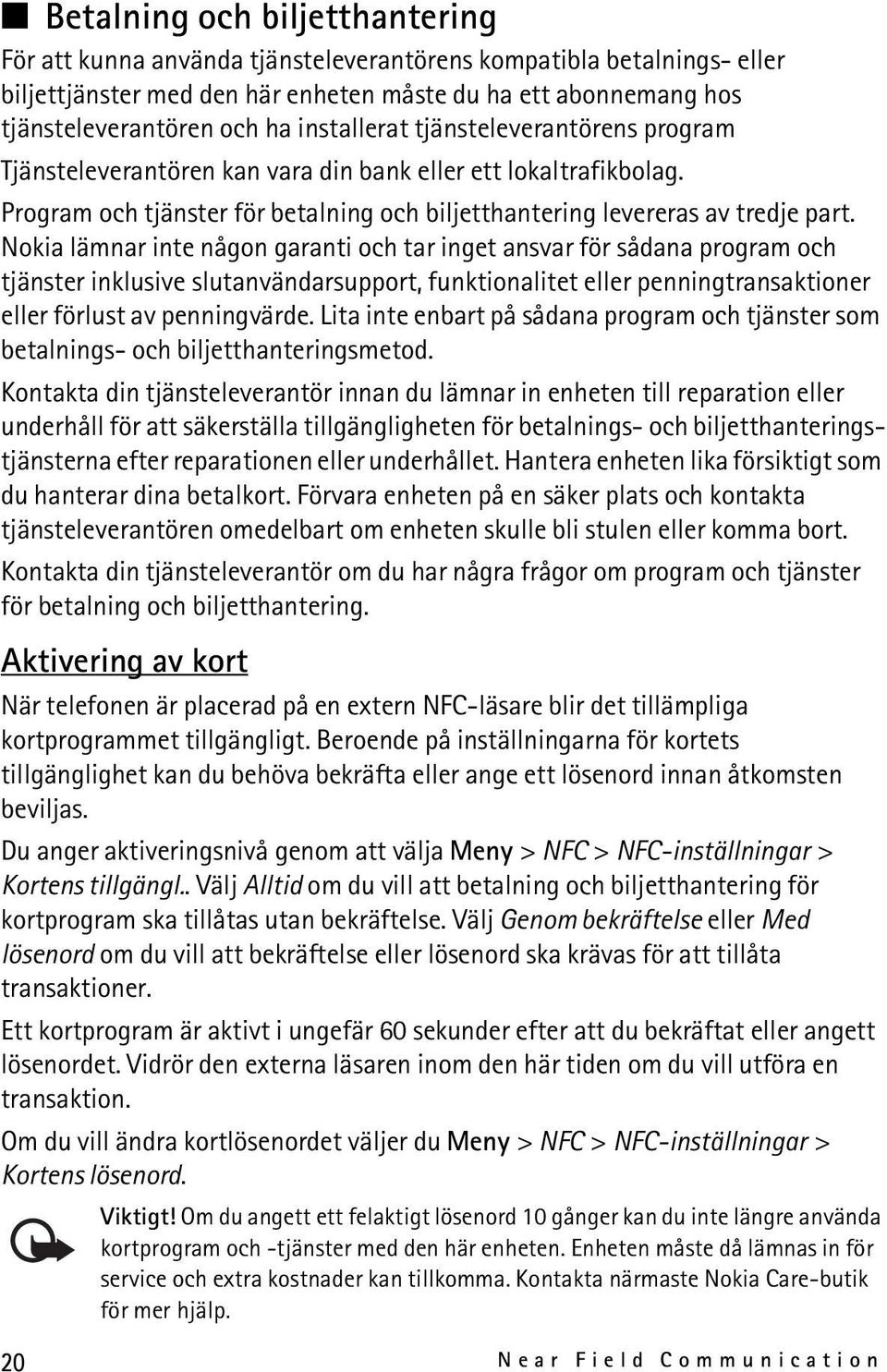 Nokia lämnar inte någon garanti och tar inget ansvar för sådana program och tjänster inklusive slutanvändarsupport, funktionalitet eller penningtransaktioner eller förlust av penningvärde.