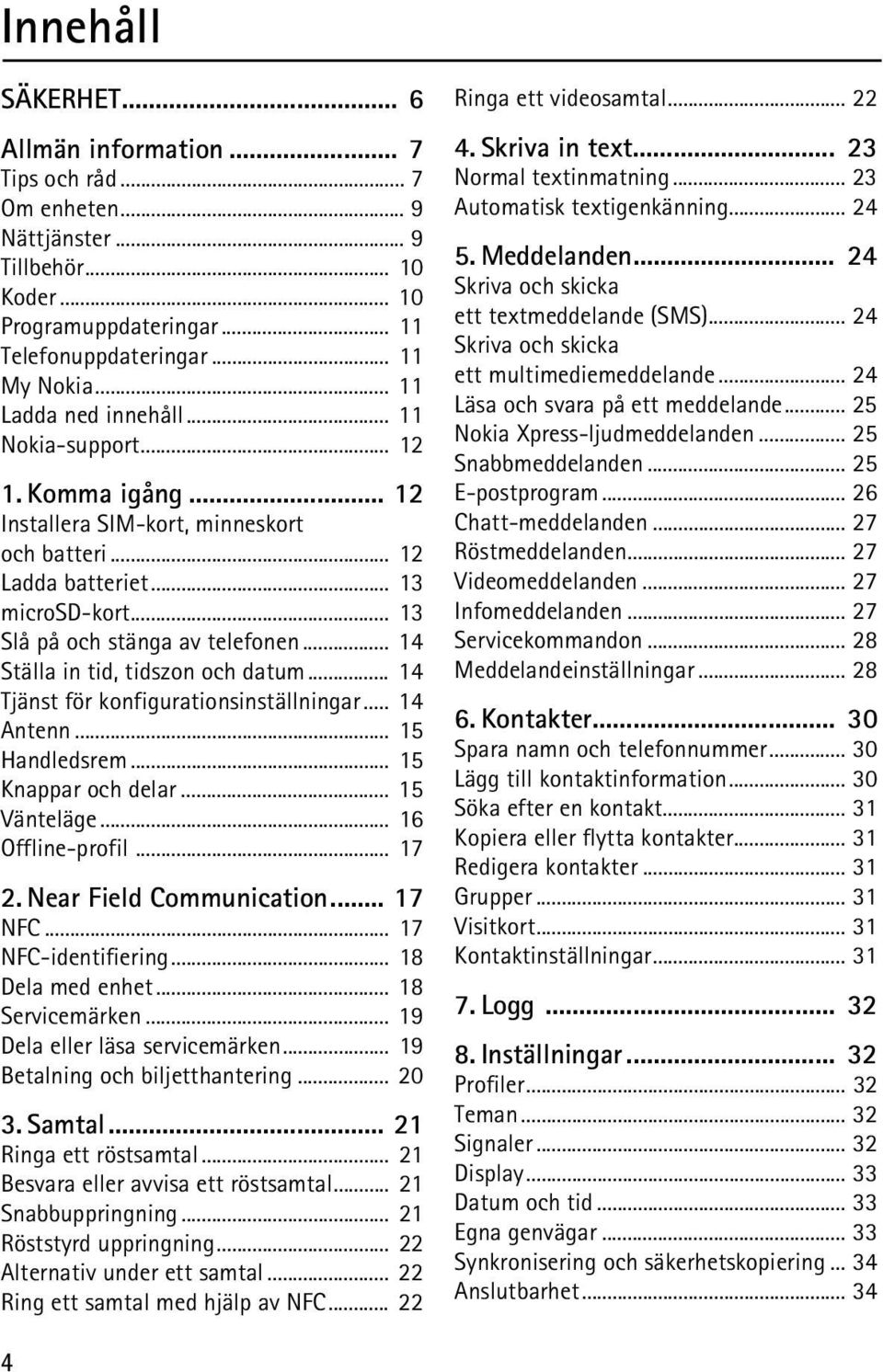 .. 14 Ställa in tid, tidszon och datum... 14 Tjänst för konfigurationsinställningar... 14 Antenn... 15 Handledsrem... 15 Knappar och delar... 15 Vänteläge... 16 Offline-profil... 17 2.