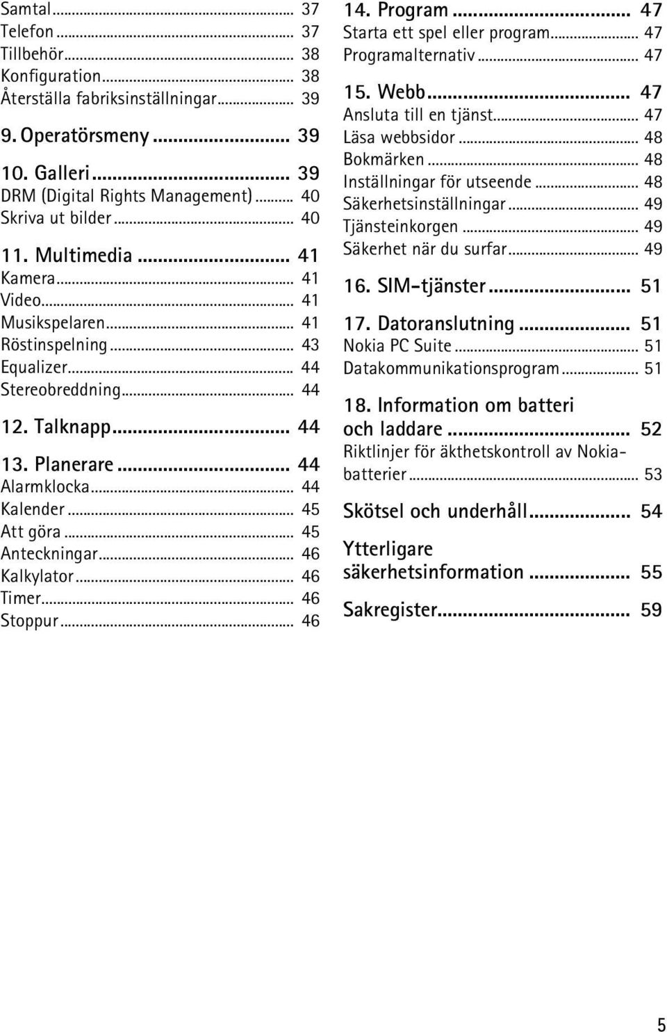 .. 45 Att göra... 45 Anteckningar... 46 Kalkylator... 46 Timer... 46 Stoppur... 46 14. Program... 47 Starta ett spel eller program... 47 Programalternativ... 47 15. Webb... 47 Ansluta till en tjänst.