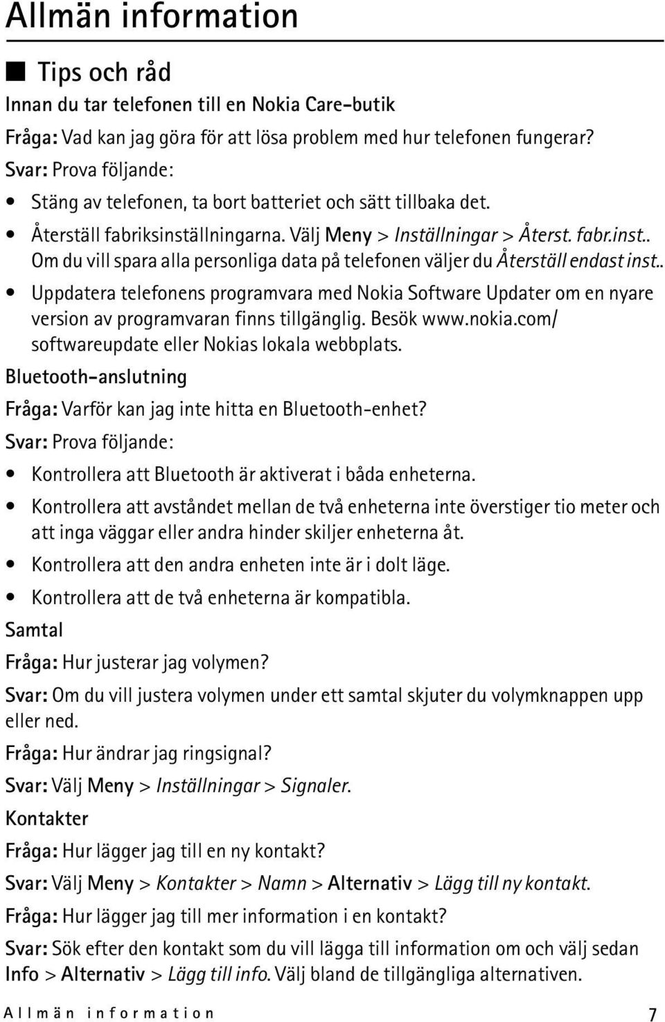 . Uppdatera telefonens programvara med Nokia Software Updater om en nyare version av programvaran finns tillgänglig. Besök www.nokia.com/ softwareupdate eller Nokias lokala webbplats.