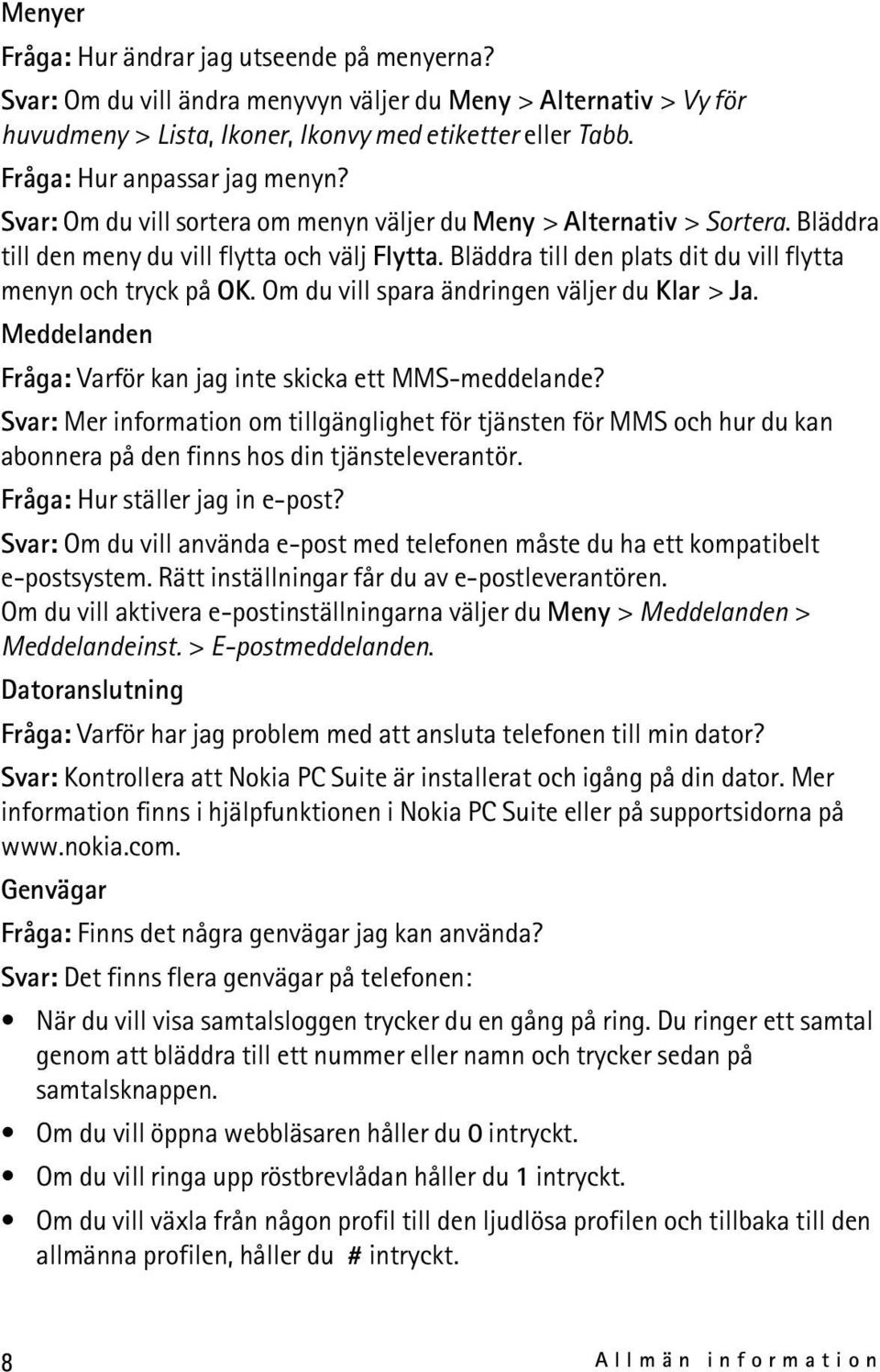 Bläddra till den plats dit du vill flytta menyn och tryck på OK. Om du vill spara ändringen väljer du Klar > Ja. Meddelanden Fråga: Varför kan jag inte skicka ett MMS-meddelande?