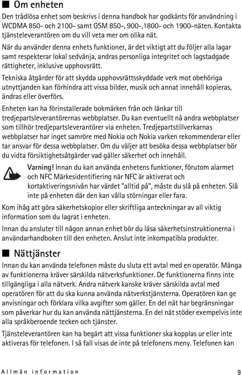 När du använder denna enhets funktioner, är det viktigt att du följer alla lagar samt respekterar lokal sedvänja, andras personliga integritet och lagstadgade rättigheter, inklusive upphovsrätt.