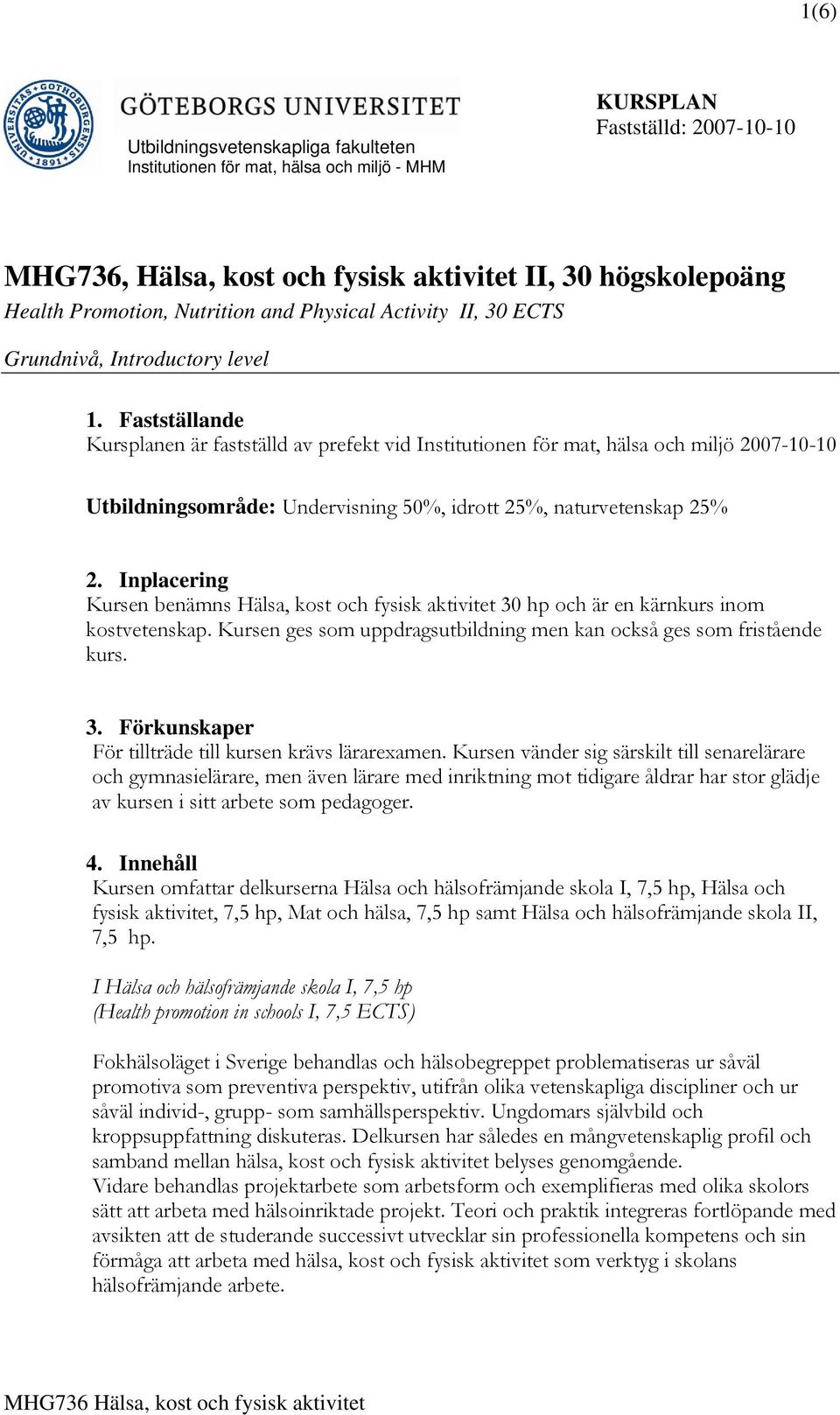 Fastställande Kursplanen är fastställd av prefekt vid Institutionen för mat, hälsa och miljö 2007-10-10 Utbildningsområde: Undervisning 50%, idrott 25%, naturvetenskap 25% 2.