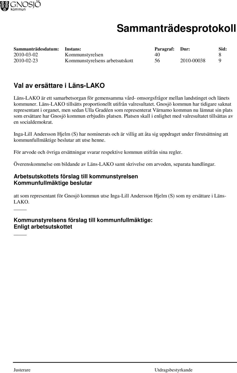 Gnosjö kommun har tidigare saknat representant i organet, men sedan Ulla Gradéen som representerat Värnamo kommun nu lämnat sin plats som ersättare har Gnosjö kommun erbjudits platsen.