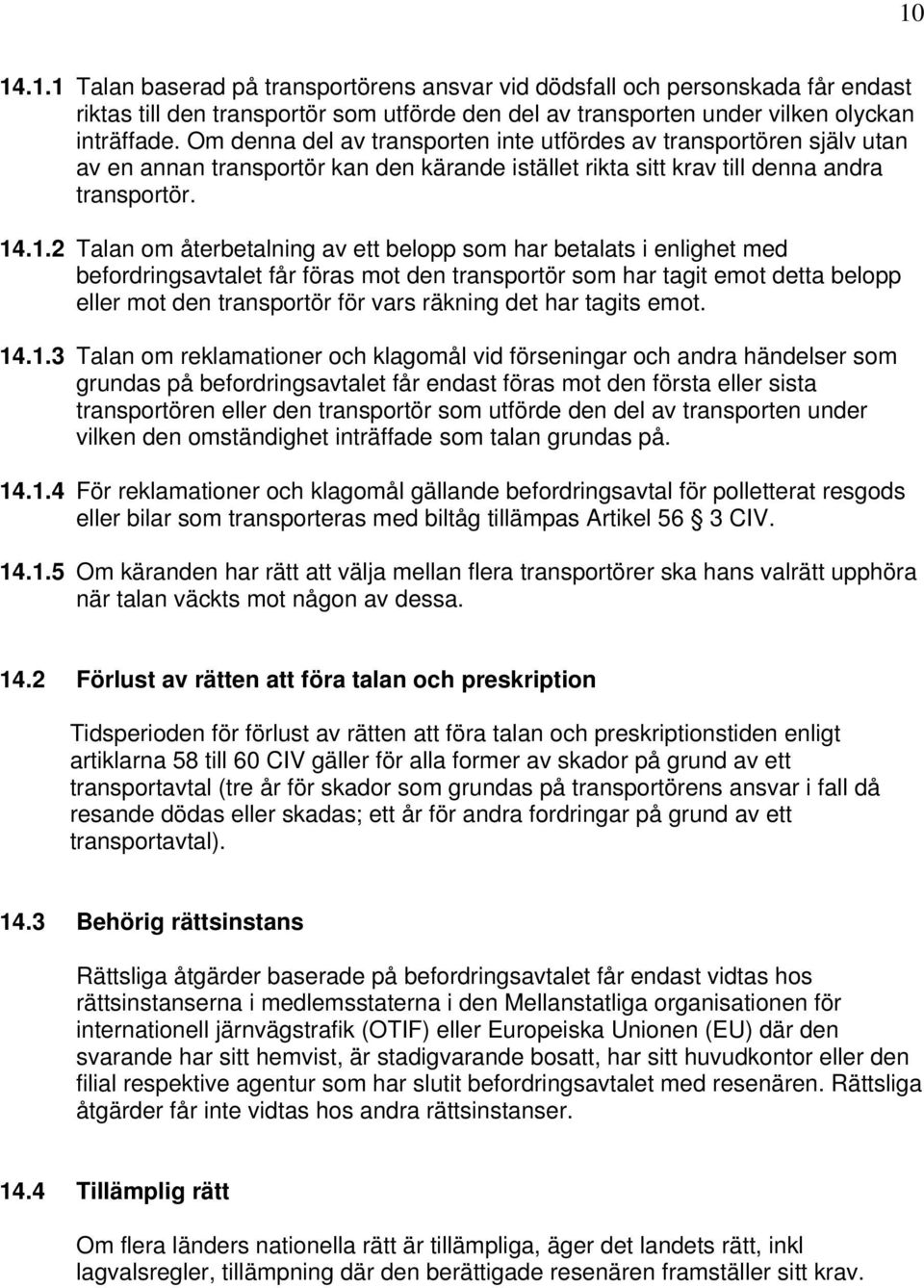 .1.2 Talan om återbetalning av ett belopp som har betalats i enlighet med befordringsavtalet får föras mot den transportör som har tagit emot detta belopp eller mot den transportör för vars räkning