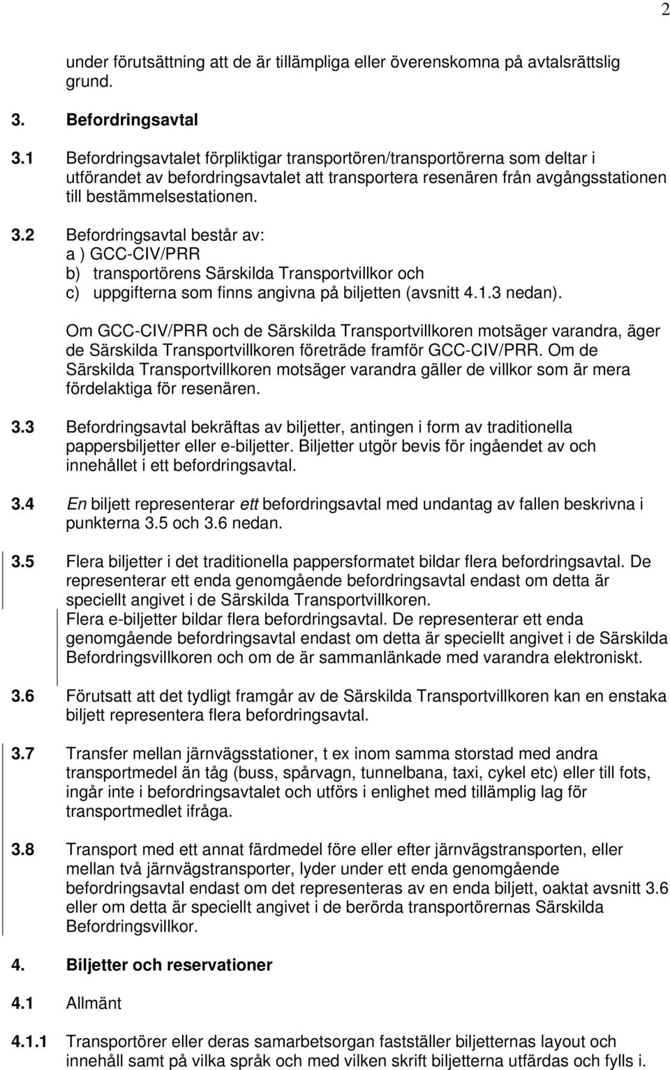 2 Befordringsavtal består av: a ) GCC-CIV/PRR b) transportörens Särskilda Transportvillkor och c) uppgifterna som finns angivna på biljetten (avsnitt 4.1.3 nedan).