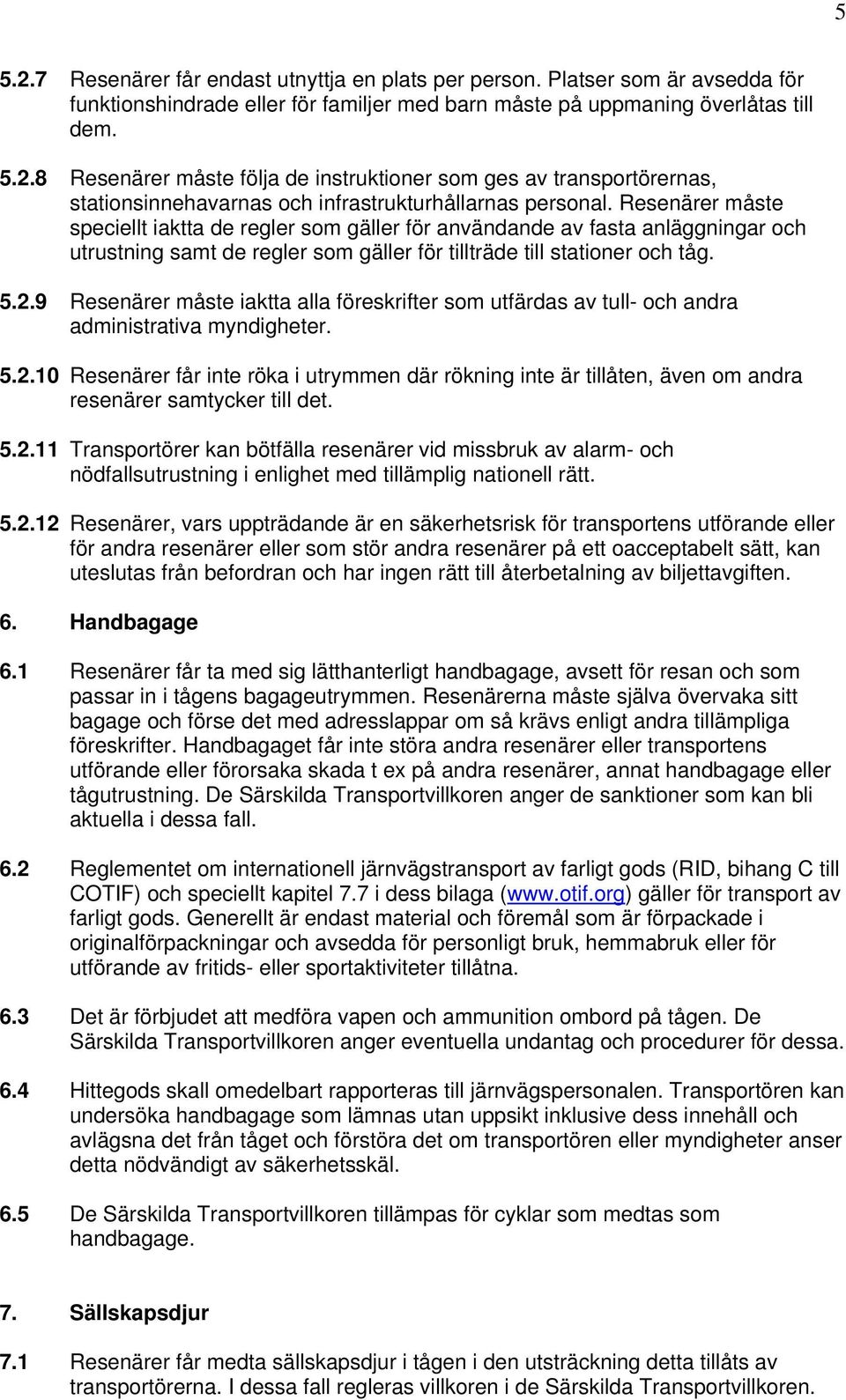 9 Resenärer måste iaktta alla föreskrifter som utfärdas av tull- och andra administrativa myndigheter. 5.2.