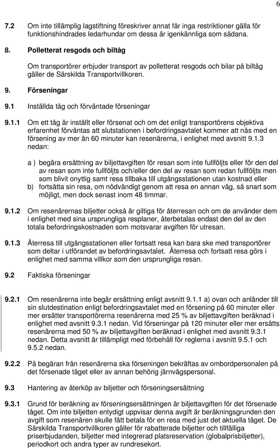 1 Inställda tåg och förväntade förseningar 9.1.1 Om ett tåg är inställt eller försenat och om det enligt transportörens objektiva erfarenhet förväntas att slutstationen i befordringsavtalet kommer