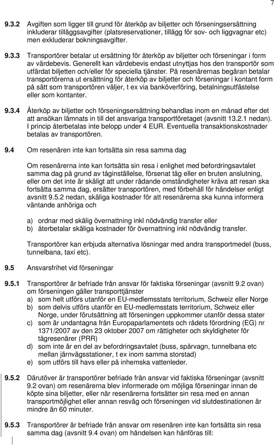 bokningsavgifter. 9.3.3 Transportörer betalar ut ersättning för återköp av biljetter och förseningar i form av värdebevis.