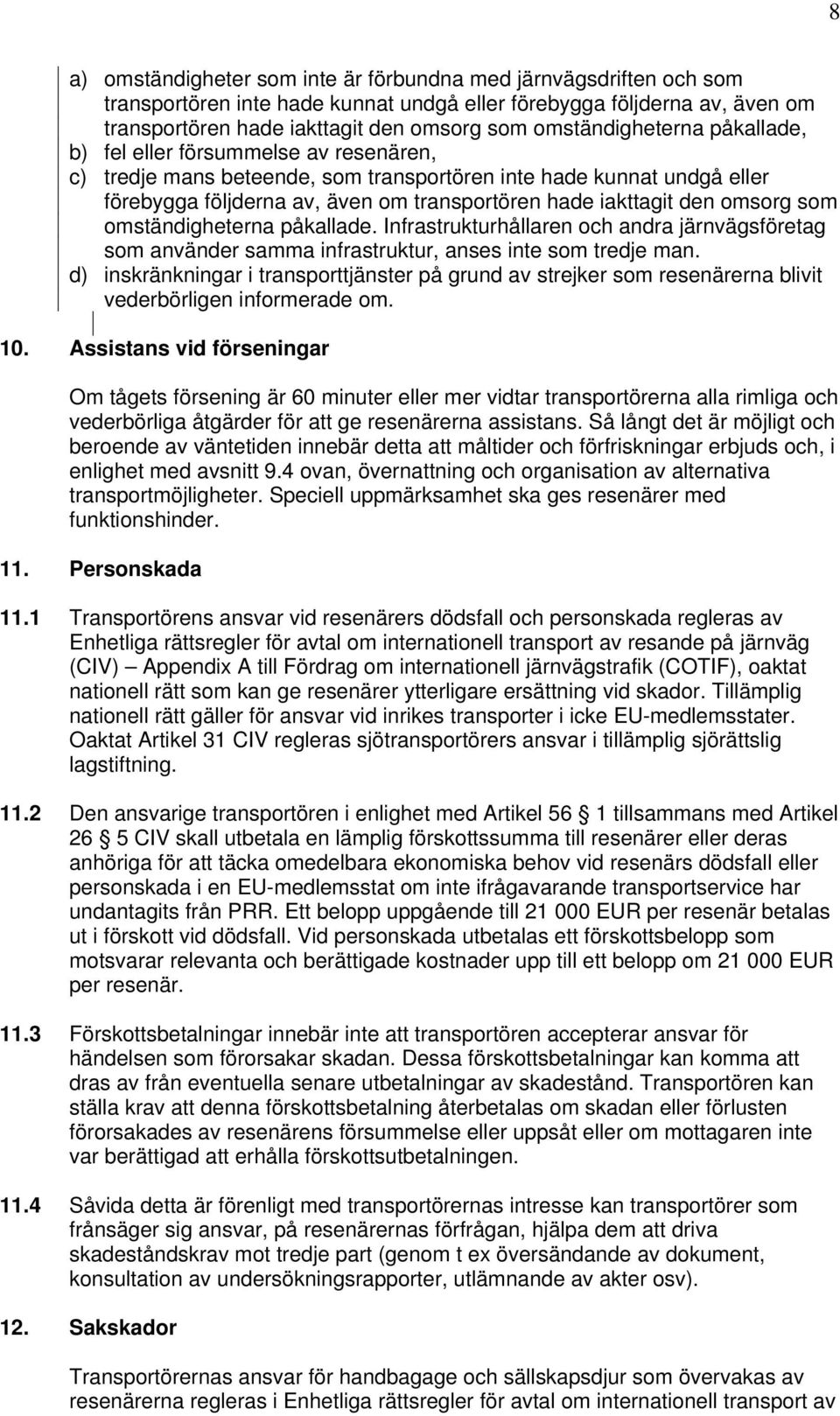 den omsorg som omständigheterna påkallade. Infrastrukturhållaren och andra järnvägsföretag som använder samma infrastruktur, anses inte som tredje man.