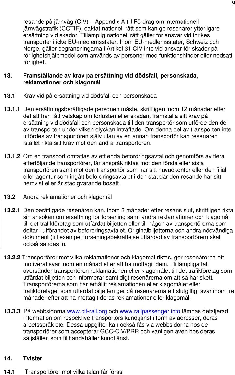 Inom EU-medlemsstater, Schweiz och Norge, gäller begränsningarna i Artikel 31 CIV inte vid ansvar för skador på rörlighetshjälpmedel som används av personer med funktionshinder eller nedsatt