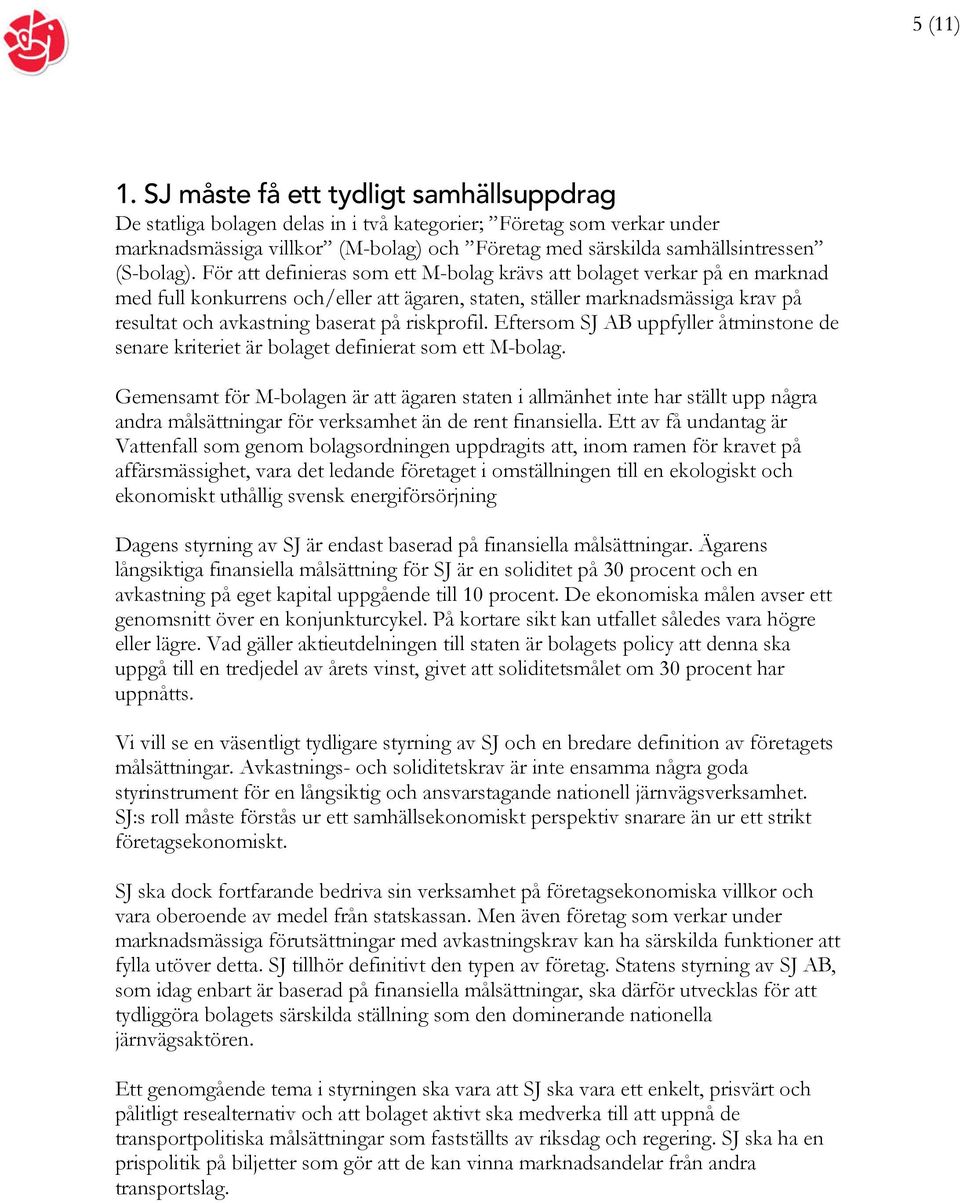 För att definieras som ett M-bolag krävs att bolaget verkar på en marknad med full konkurrens och/eller att ägaren, staten, ställer marknadsmässiga krav på resultat och avkastning baserat på