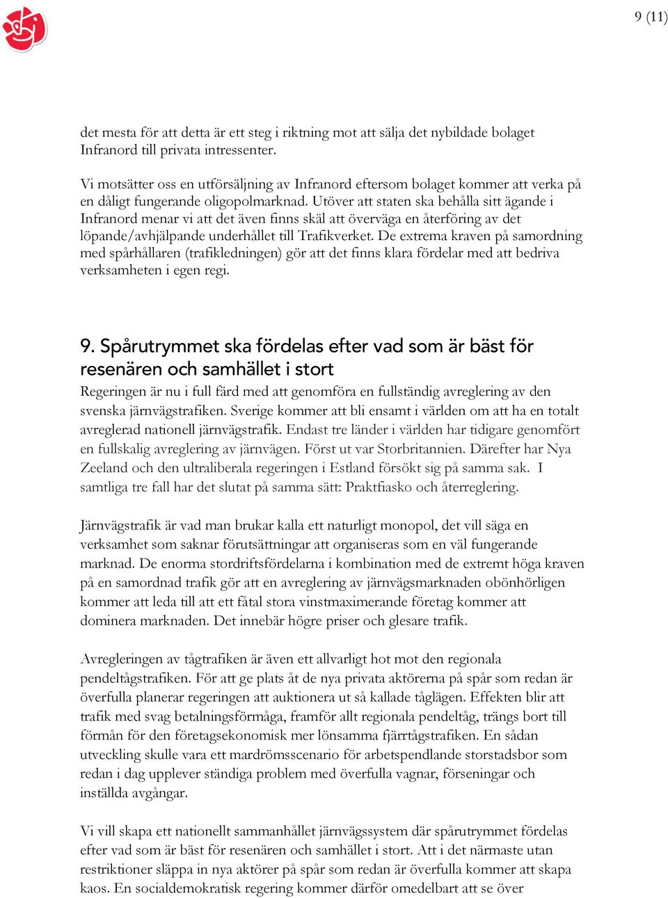 Utöver att staten ska behålla sitt ägande i Infranord menar vi att det även finns skäl att överväga en återföring av det löpande/avhjälpande underhållet till Trafikverket.