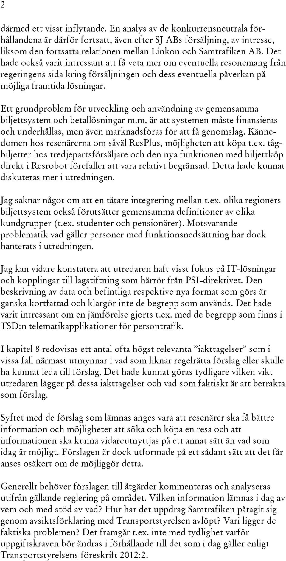 Det hade också varit intressant att få veta mer om eventuella resonemang från regeringens sida kring försäljningen och dess eventuella påverkan på möjliga framtida lösningar.