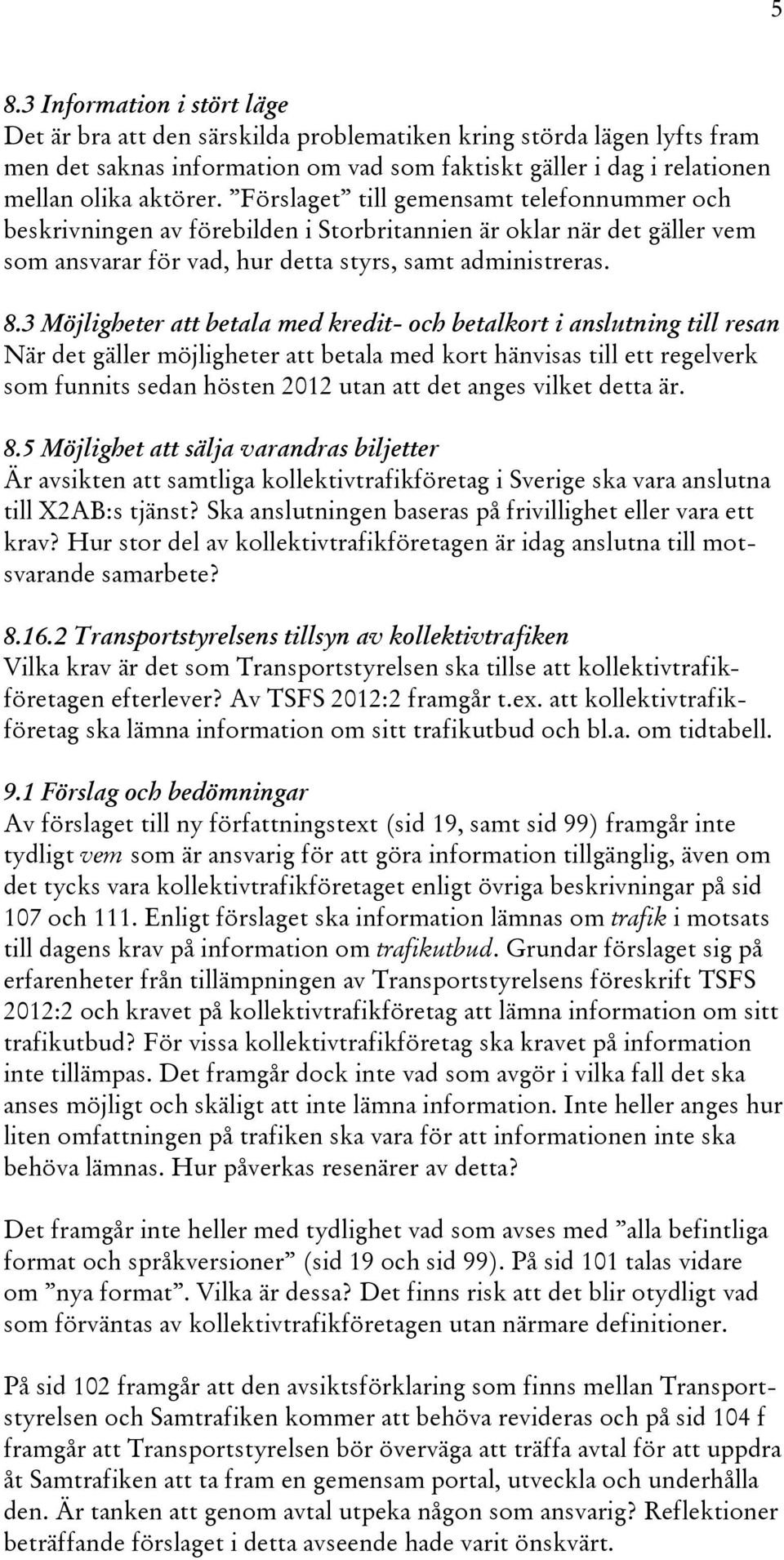 3 Möjligheter att betala med kredit- och betalkort i anslutning till resan När det gäller möjligheter att betala med kort hänvisas till ett regelverk som funnits sedan hösten 2012 utan att det anges