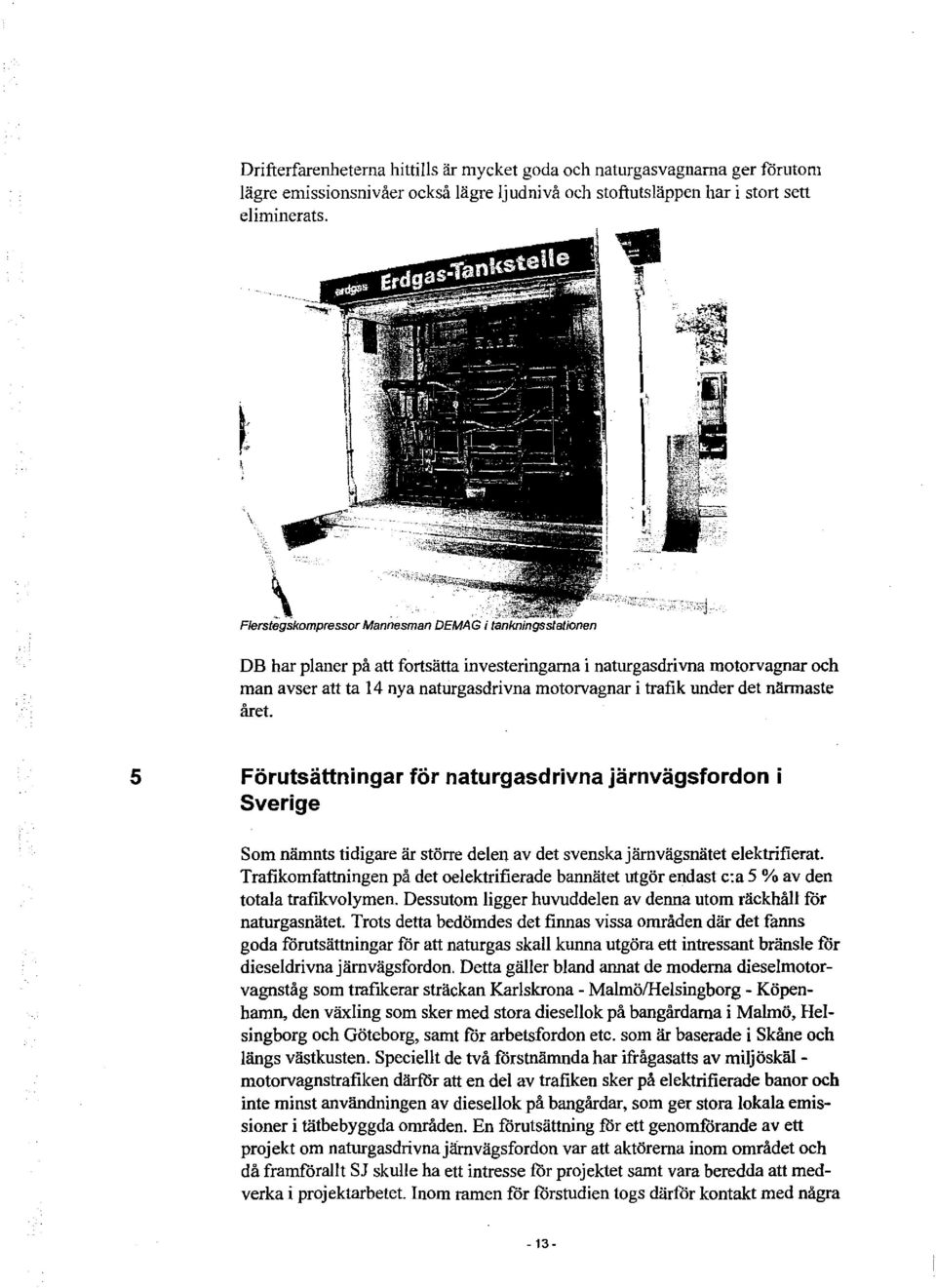 5 Förutsättningar för naturgasdrivna järnvägsfordon i Sverige Som nämnts tidigare är större delen av det svenska järnvägsnätet elektrifierat.