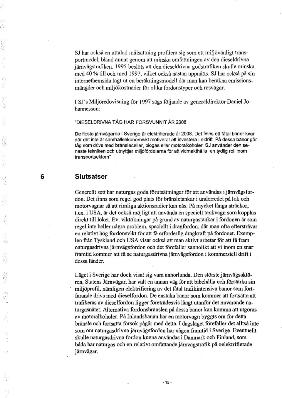 SJ har också på sin internethemsida lagt ut en beräkningsmodell där man kan beräkna emissionsmängder och miljökostnader för olika fordonstyper och resvägar.