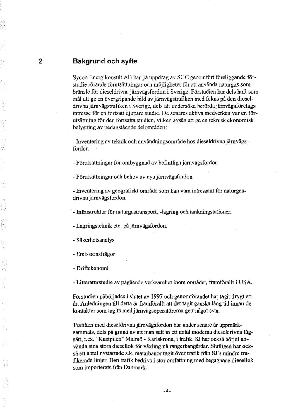 Förstudien har dels haft som mål att ge en övergripande bild av järnvägstrafiken med fokus på den dieseldrivna järnvägstrafiken i Sverige, dels att undersöka berörda järnvägsföretags intresse för en