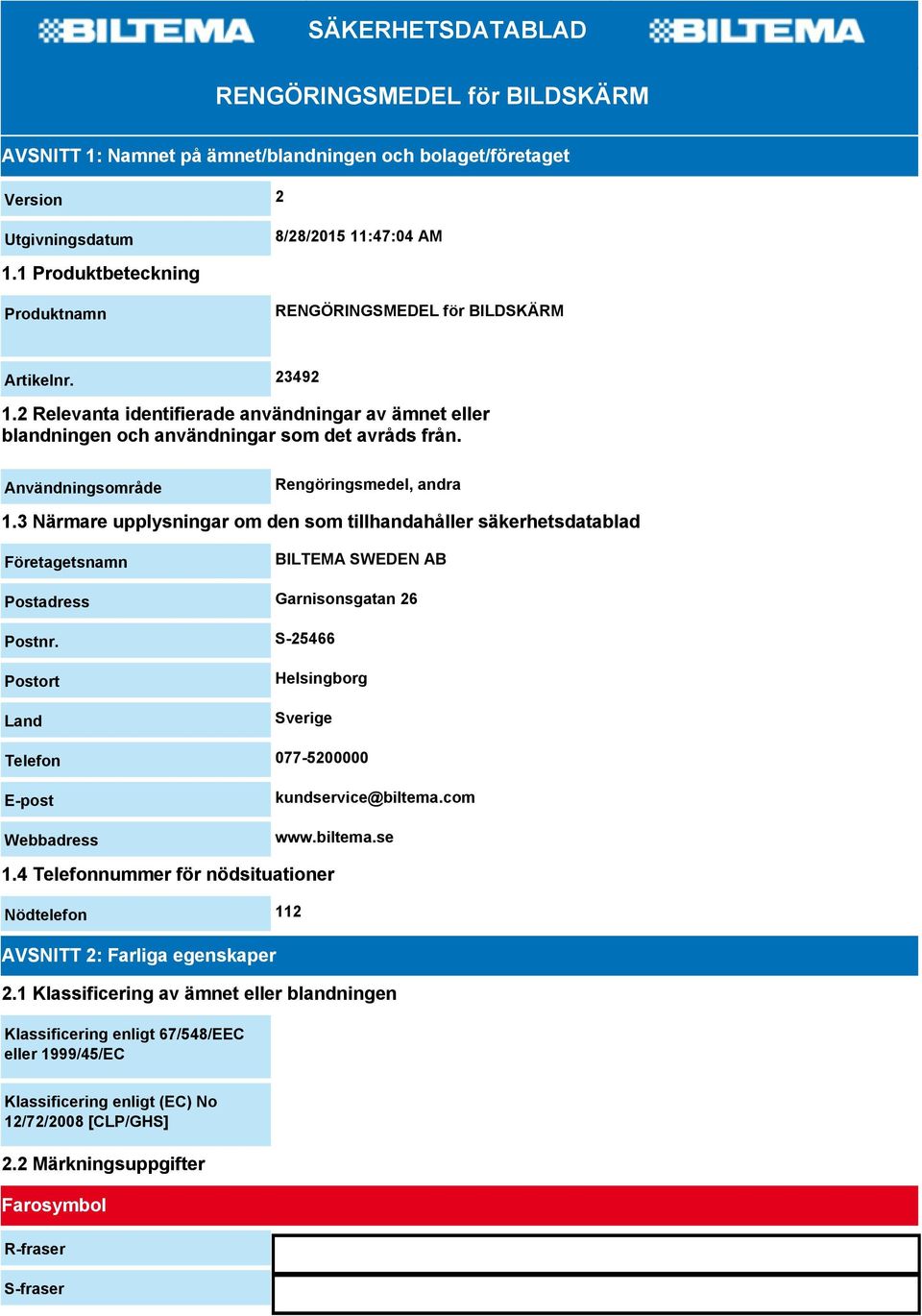 Användningsområde Rengöringsmedel, andra 1.3 Närmare upplysningar om den som tillhandahåller säkerhetsdatablad Företagetsnamn BILTEMA SWEDEN AB Postadress Garnisonsgatan 26 Postnr.