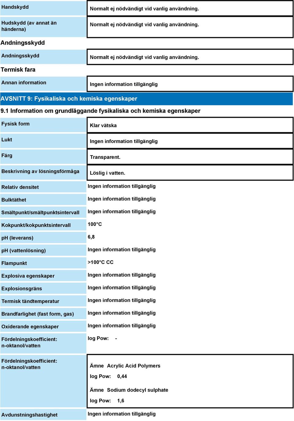 1 Information om grundläggande fysikaliska och kemiska egenskaper Fysisk form Lukt Färg Beskrivning av lösningsförmåga Relativ densitet Bulktäthet Smältpunkt/smältpunktsintervall Klar vätska