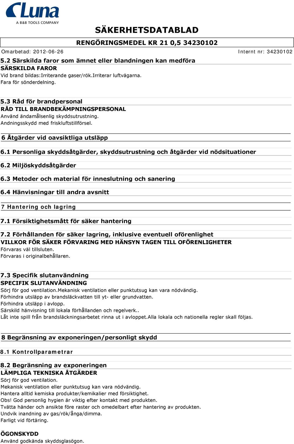 1 Personliga skyddsåtgärder, skyddsutrustning och åtgärder vid nödsituationer 6.2 Miljöskyddsåtgärder 6.3 Metoder och material för inneslutning och sanering 6.