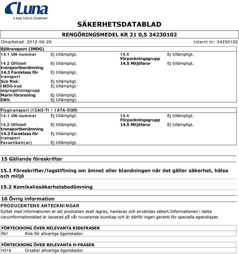 1 Föreskrifter/lagstiftning om ämnet eller blandningen när det gäller säkerhet, hälsa och miljö 15.