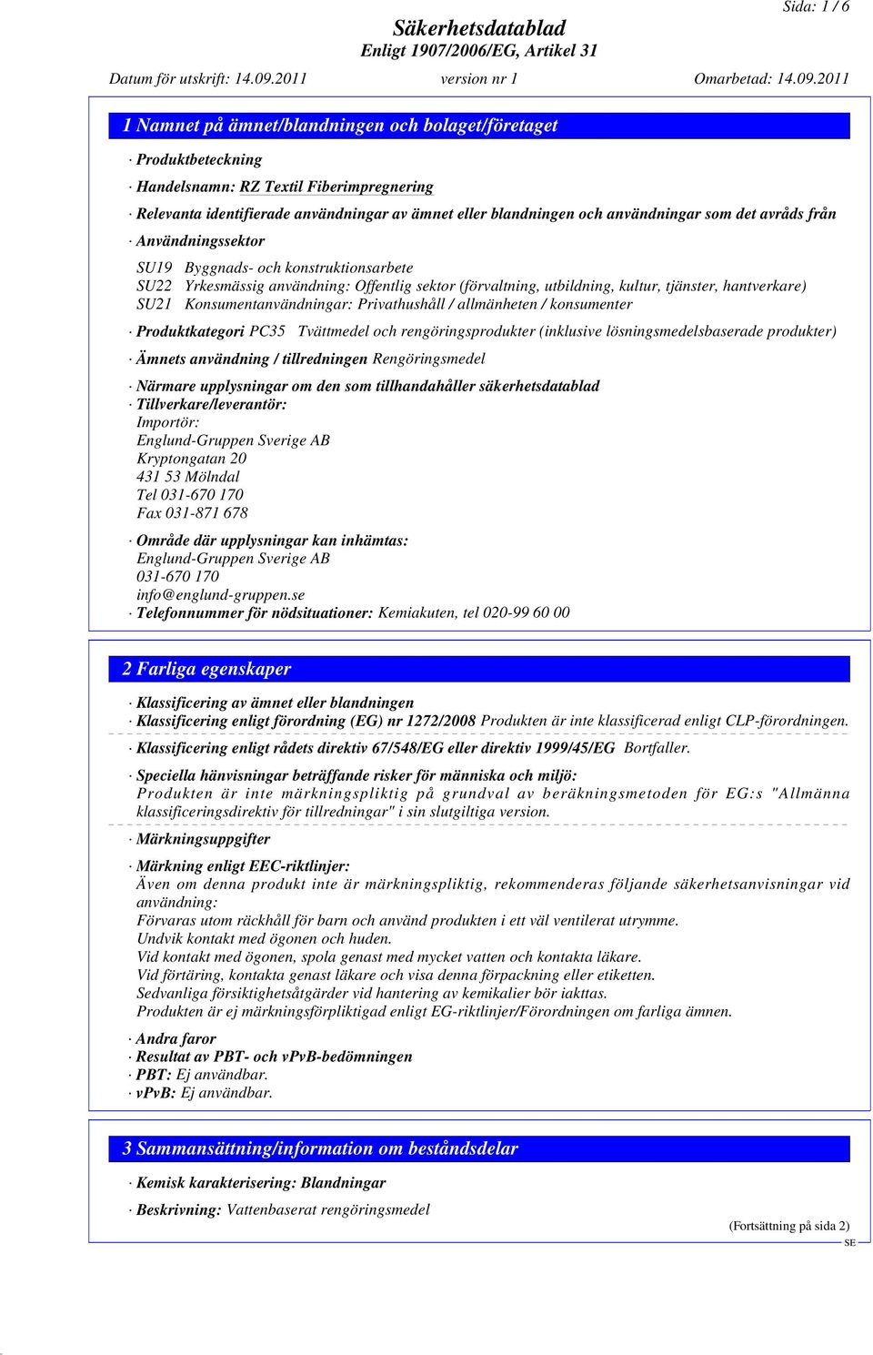Privathushåll / allmänheten / konsumenter Produktkategori PC35 Tvättmedel och rengöringsprodukter (inklusive lösningsmedelsbaserade produkter) Ämnets användning / tillredningen Rengöringsmedel