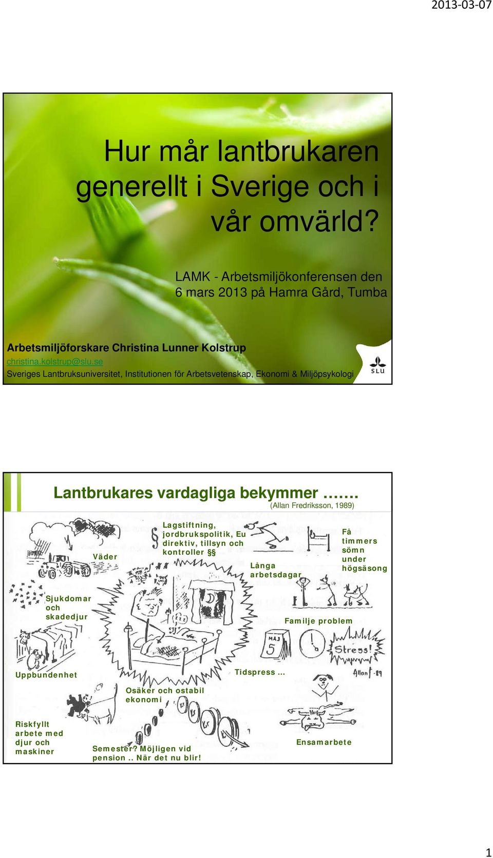 se Sveriges Lantbruksuniversitet, Institutionen för Arbetsvetenskap, Ekonomi & Miljöpsykologi Lantbrukares vardagliga bekymmer.