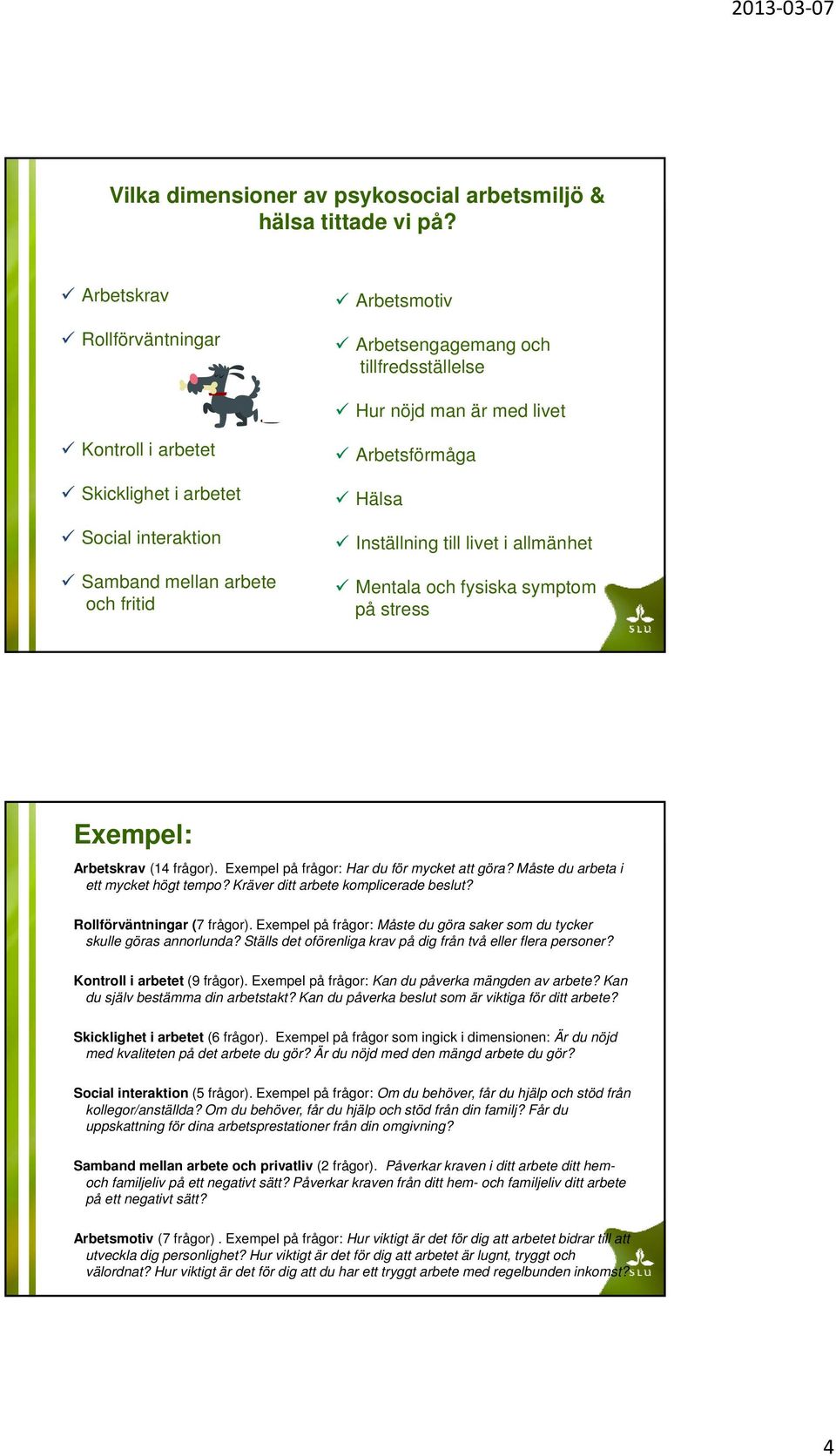 Arbetsförmåga Hälsa Inställning till livet i allmänhet Mentala och fysiska symptom på stress Exempel: Arbetskrav (14 frågor). Exempel på frågor: Har du för mycket att göra?