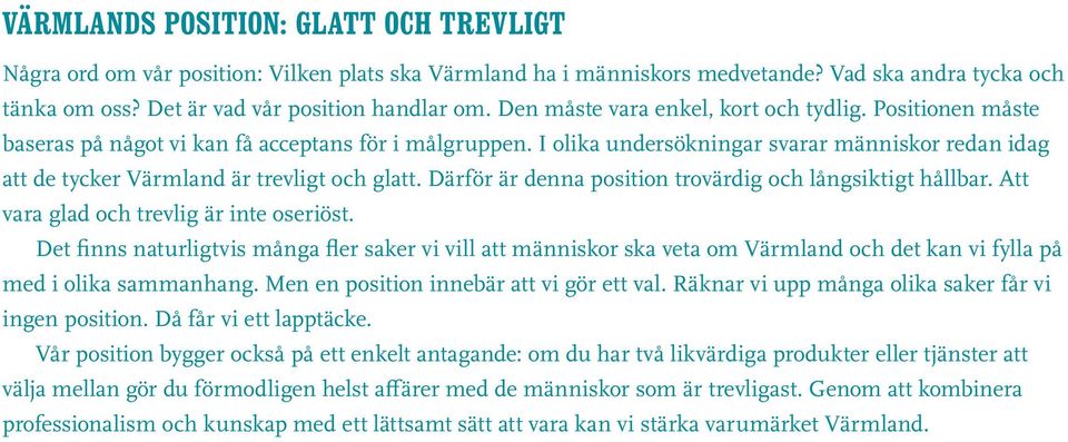 I olika undersökningar svarar människor redan idag att de tycker Värmland är trevligt och glatt. Därför är denna position trovärdig och långsiktigt hållbar. Att vara glad och trevlig är inte oseriöst.