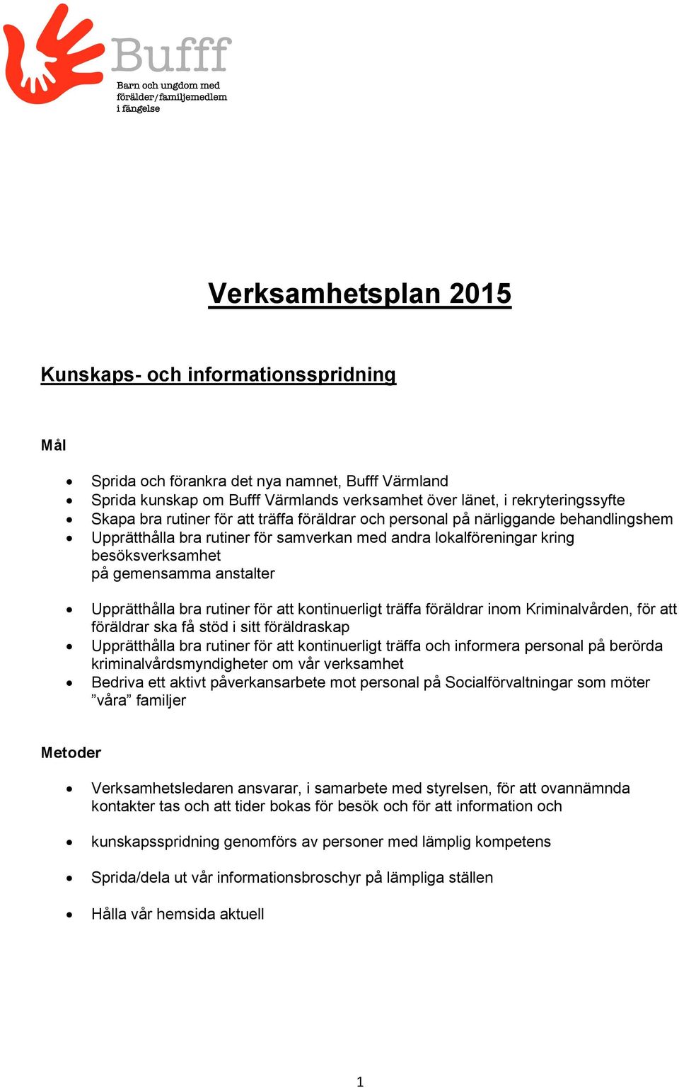 Upprätthålla bra rutiner för att kontinuerligt träffa föräldrar inom Kriminalvården, för att föräldrar ska få stöd i sitt föräldraskap Upprätthålla bra rutiner för att kontinuerligt träffa och