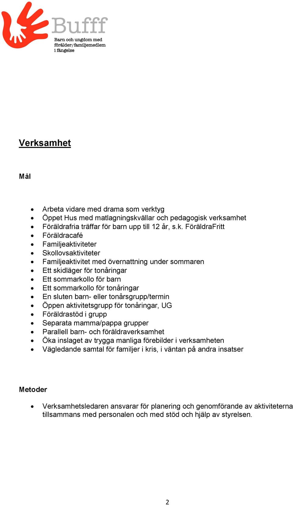 tonårsgrupp/termin Öppen aktivitetsgrupp för tonåringar, UG Föräldrastöd i grupp Separata mamma/pappa grupper Parallell barn- och föräldraverksamhet Öka inslaget av trygga manliga förebilder i