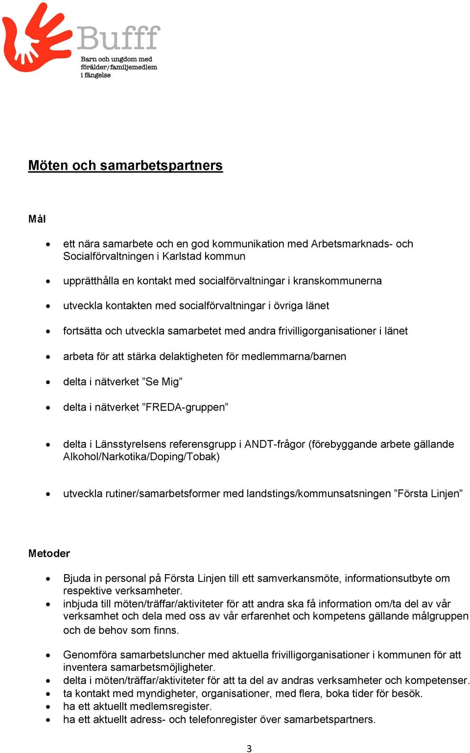i nätverket Se Mig delta i nätverket FREDA-gruppen delta i Länsstyrelsens referensgrupp i ANDT-frågor (förebyggande arbete gällande Alkohol/Narkotika/Doping/Tobak) utveckla rutiner/samarbetsformer
