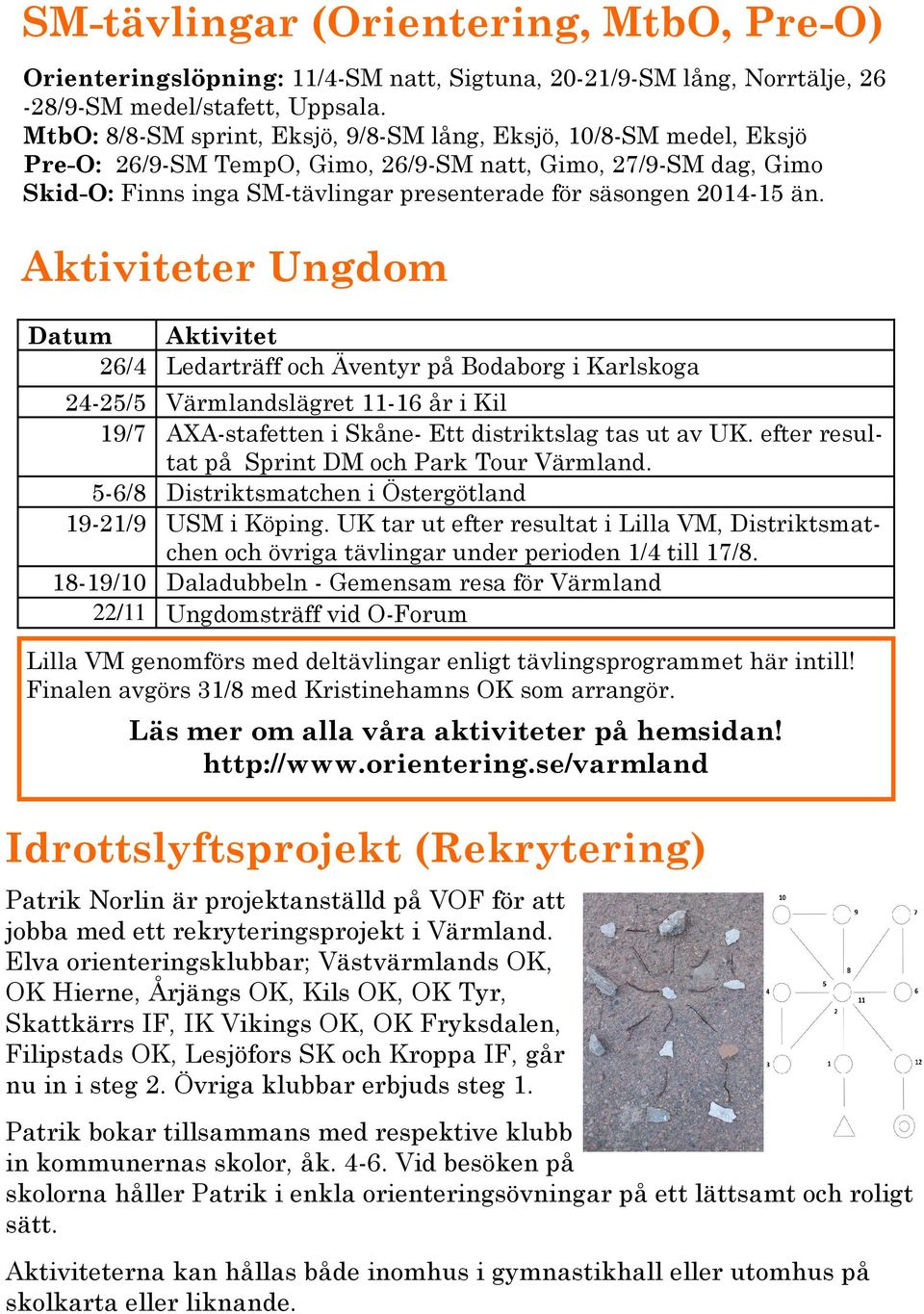 2014-15 än. Aktiviteter Ungdom Datum Aktivitet 26/4 Ledarträff och Äventyr på Bodaborg i Karlskoga 24-25/5 Värmlandslägret 11-16 år i Kil 19/7 AXA-stafetten i Skåne- Ett distriktslag tas ut av UK.