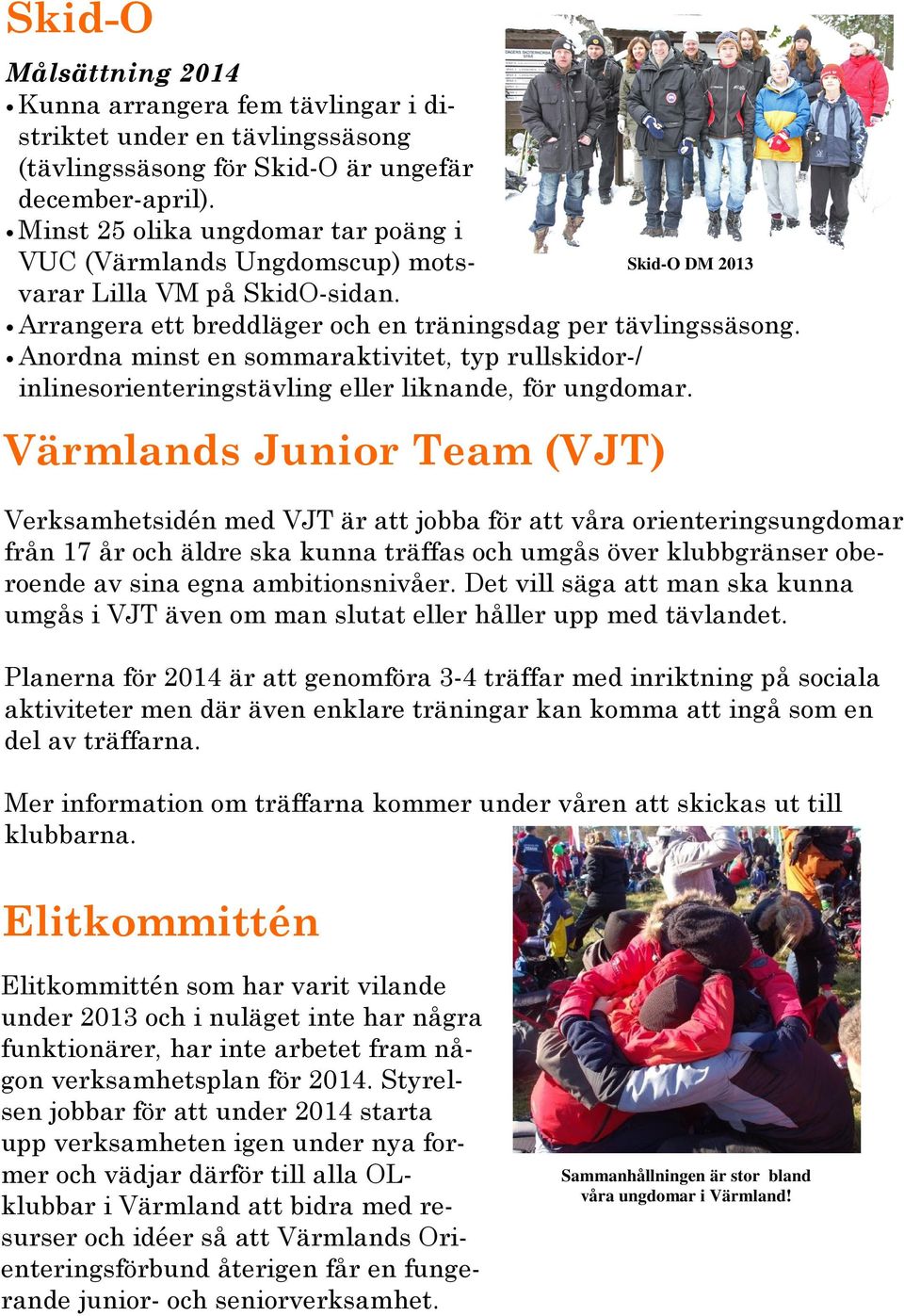 Anordna minst en sommaraktivitet, typ rullskidor-/ inlinesorienteringstävling eller liknande, för ungdomar.