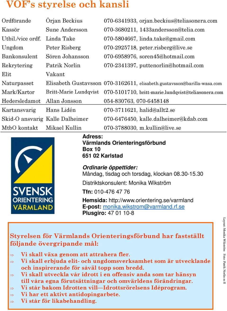com Rekrytering Patrik Norlin 070-2341397, puttenorlin@hotmail.com Elit Naturpasset Mark/Kartor Vakant Elisabeth Gustavsson 070-3162611, elisabeth.gustavsson@barilla-wasa.
