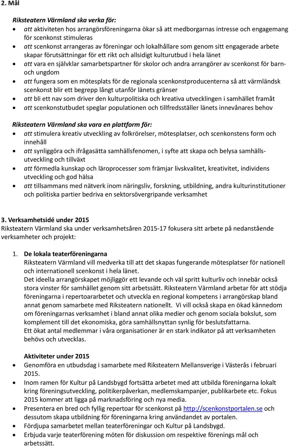 scenkonst för barnoch ungdom att fungera som en mötesplats för de regionala scenkonstproducenterna så att värmländsk scenkonst blir ett begrepp långt utanför länets gränser att bli ett nav som driver