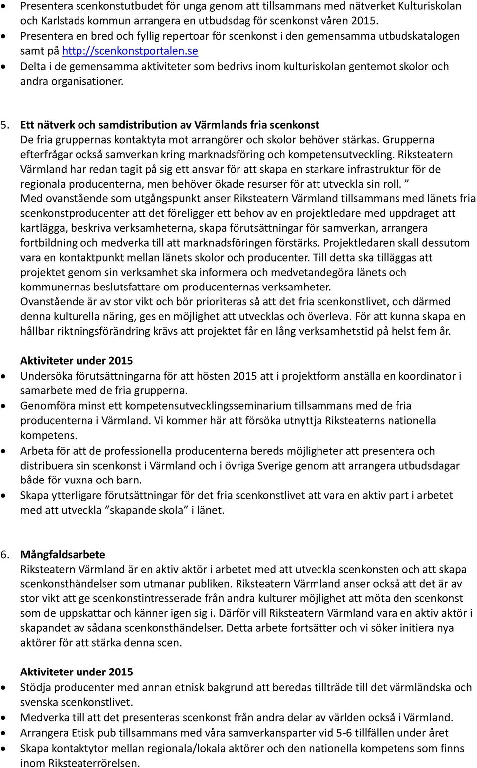 se Delta i de gemensamma aktiviteter som bedrivs inom kulturiskolan gentemot skolor och andra organisationer. 5.