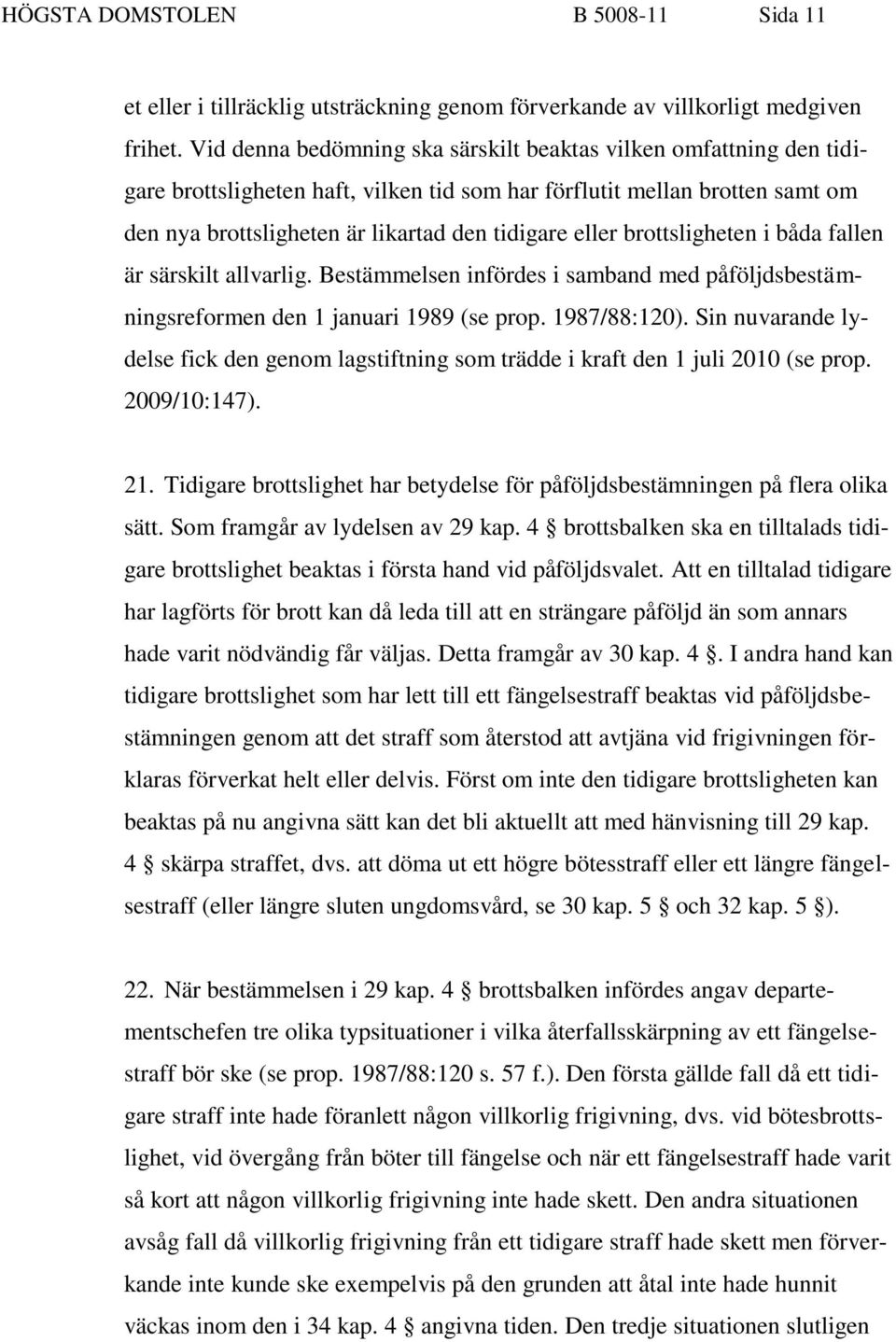 brottsligheten i båda fallen är särskilt allvarlig. Bestämmelsen infördes i samband med påföljdsbestämningsreformen den 1 januari 1989 (se prop. 1987/88:120).