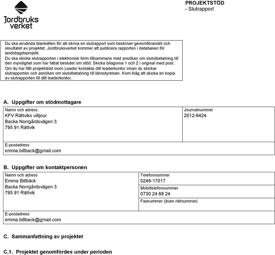 Du ska skicka slutrapporten i elektronisk form tillsammans med ansökan om slututbetalning till den myndighet som har fattat beslutet om stöd. Skicka bilagorna 1 och 2 i original med post.