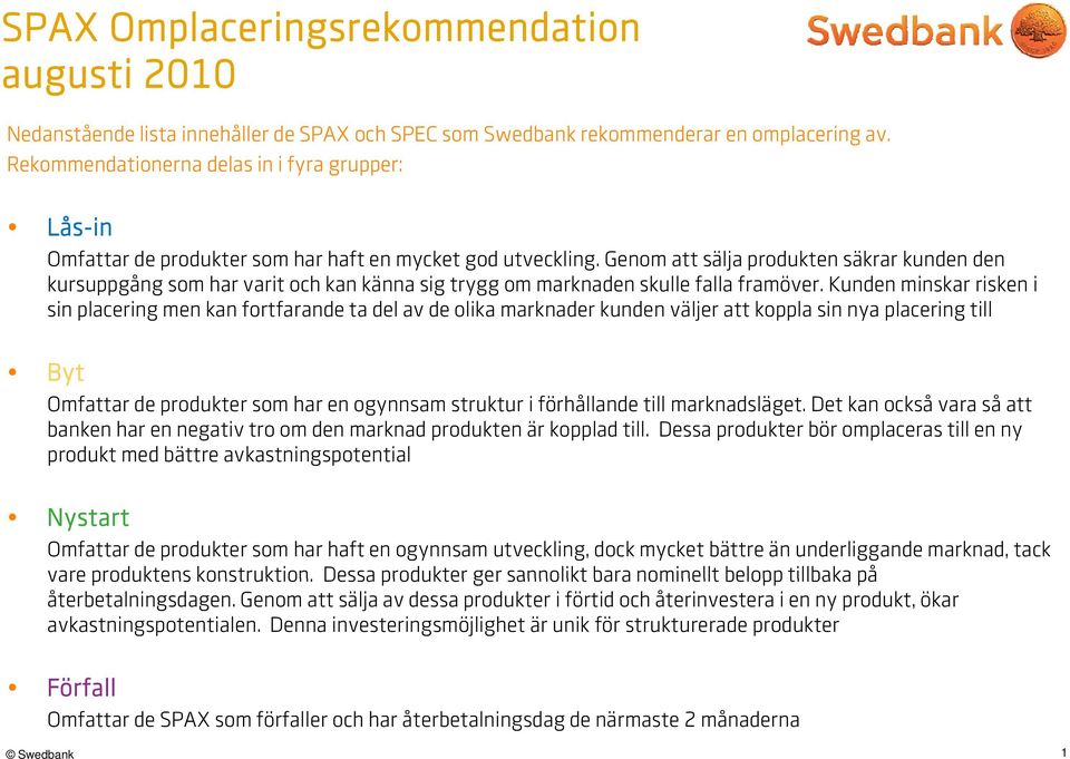 Genom att sälja produkten säkrar kunden den uppgång som har varit och kan känna sig trygg om marknaden skulle falla framöver.