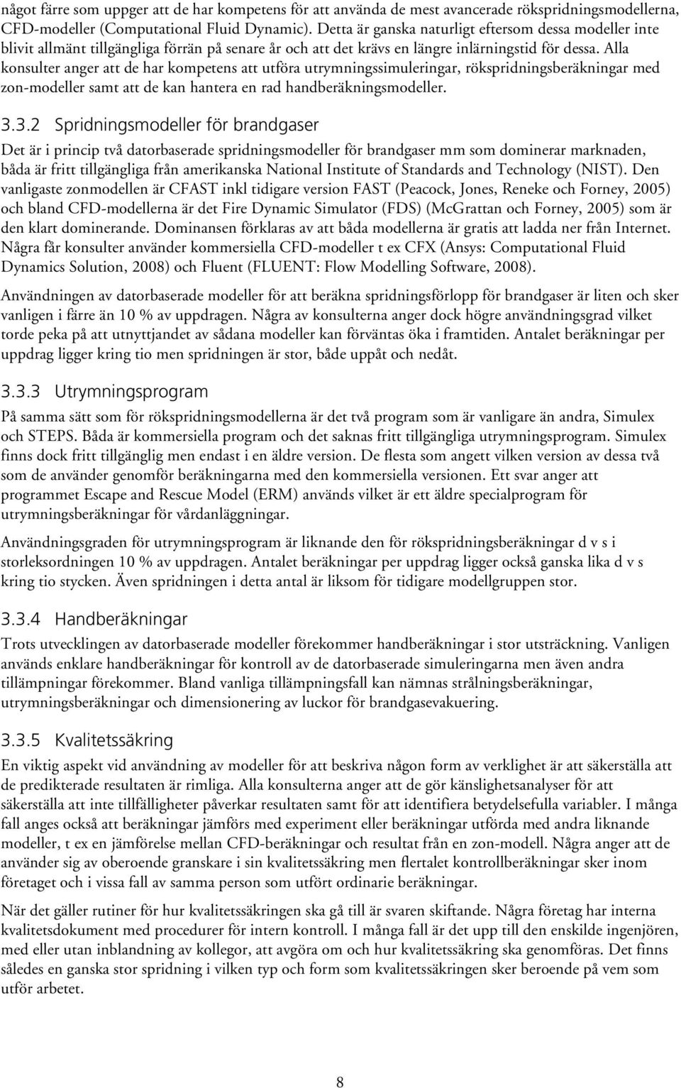 Alla konsulter anger att de har kompetens att utföra utrymningssimuleringar, rökspridningsberäkningar med zon-modeller samt att de kan hantera en rad handberäkningsmodeller. 3.