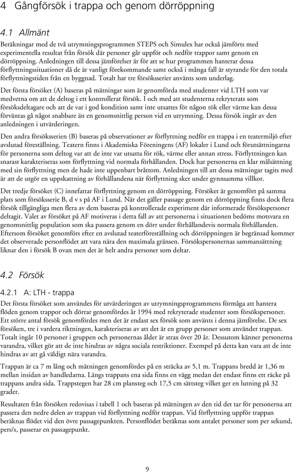 Anledningen till dessa jämförelser är för att se hur programmen hanterar dessa förflyttningssituationer då de är vanligt förekommande samt också i många fall är styrande för den totala