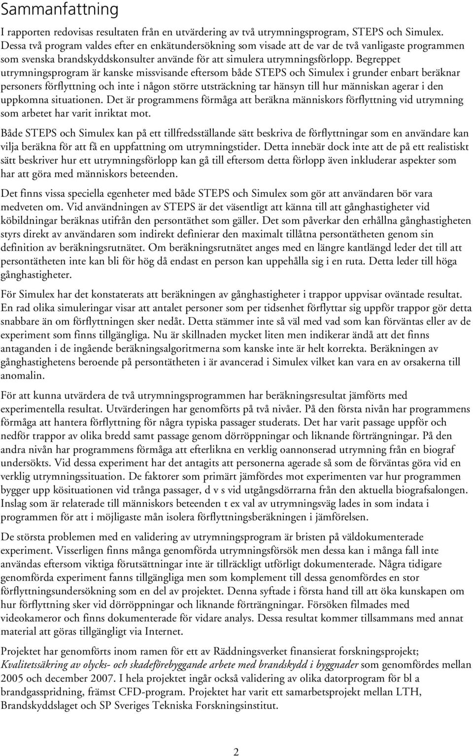 Begreppet utrymningsprogram är kanske missvisande eftersom både STEPS och Simulex i grunder enbart beräknar personers förflyttning och inte i någon större utsträckning tar hänsyn till hur människan