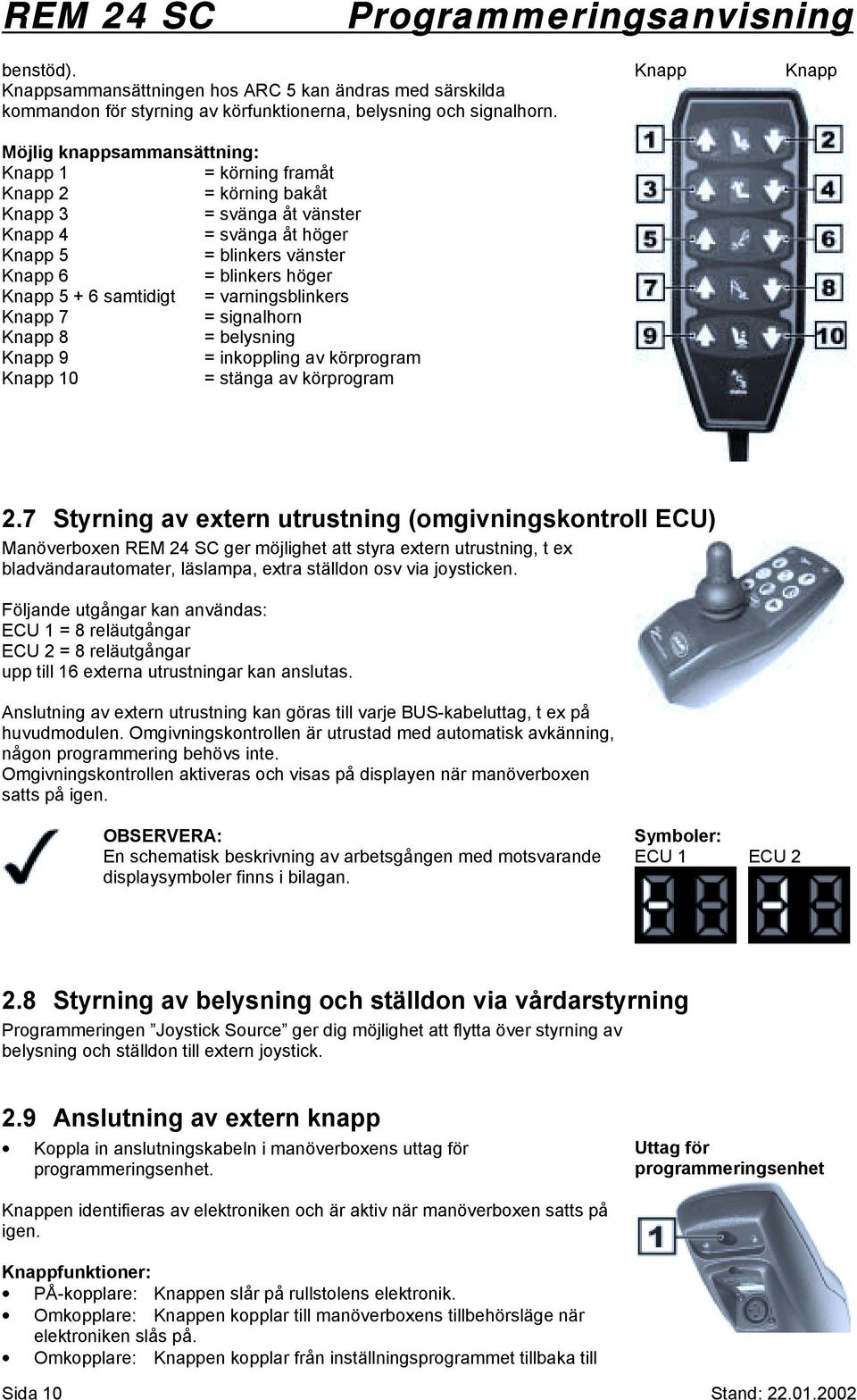 samtidigt = varningsblinkers Knapp 7 = signalhorn Knapp 8 = belysning Knapp 9 = inkoppling av körprogram Knapp 10 = stänga av körprogram Knapp Knapp 2.