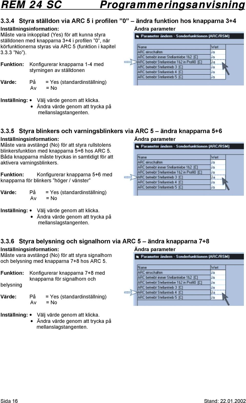 Ändra parameter Funktion: Konfigurerar knapparna 1-4 med styrningen av ställdonen Värde: På = Yes (standardinställning) Av = No Inställning: Välj värde genom att klicka.