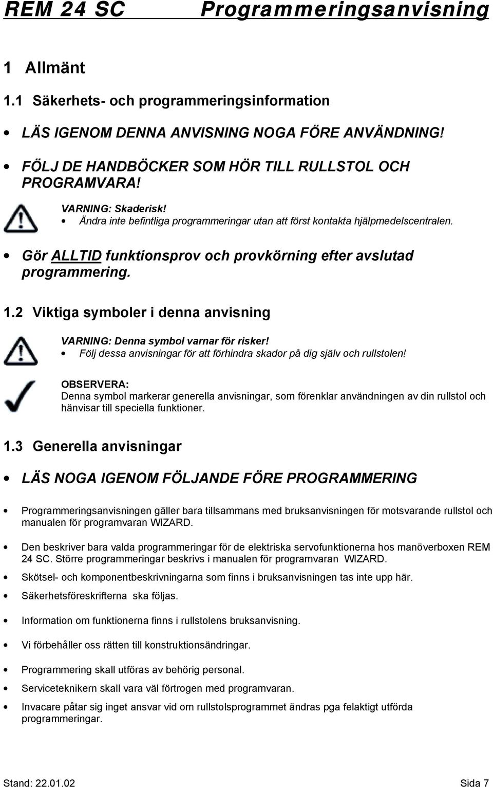 2 Viktiga symboler i denna anvisning VARNING: Denna symbol varnar för risker! Följ dessa anvisningar för att förhindra skador på dig själv och rullstolen!
